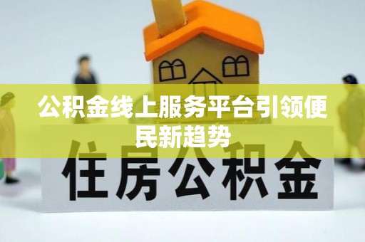 化隆公积金线上服务平台引领便民新趋势