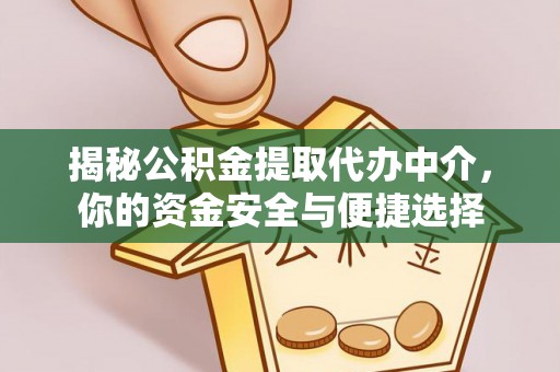 西塞山揭秘公积金提取代办中介，你的资金安全与便捷选择