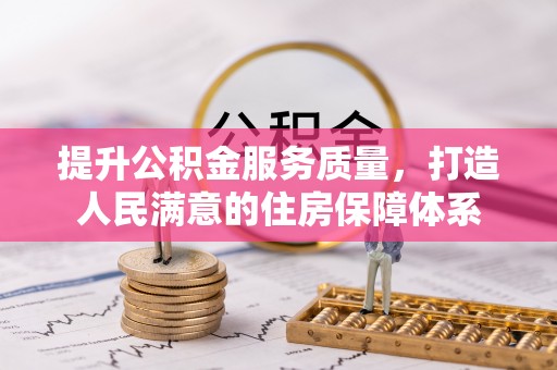 汉南提升公积金服务质量，打造人民满意的住房保障体系