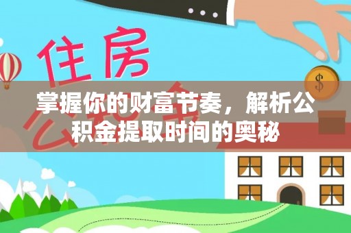德州掌握你的财富节奏，解析公积金提取时间的奥秘