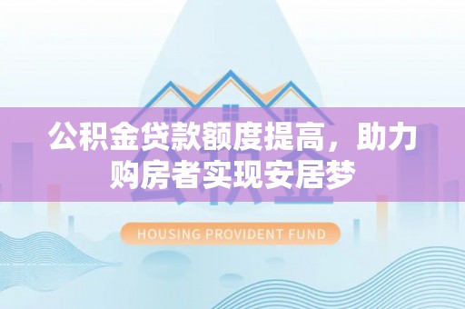 望奎公积金贷款额度提高，助力购房者实现安居梦