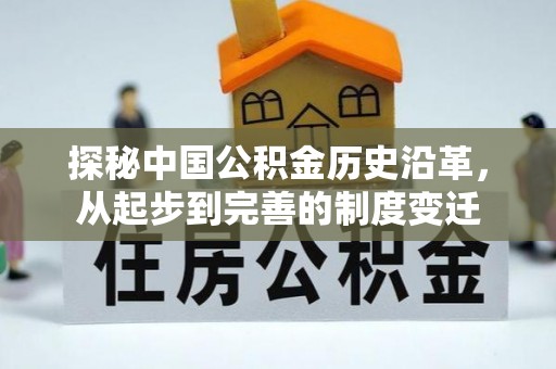 佛冈探秘中国公积金历史沿革，从起步到完善的制度变迁